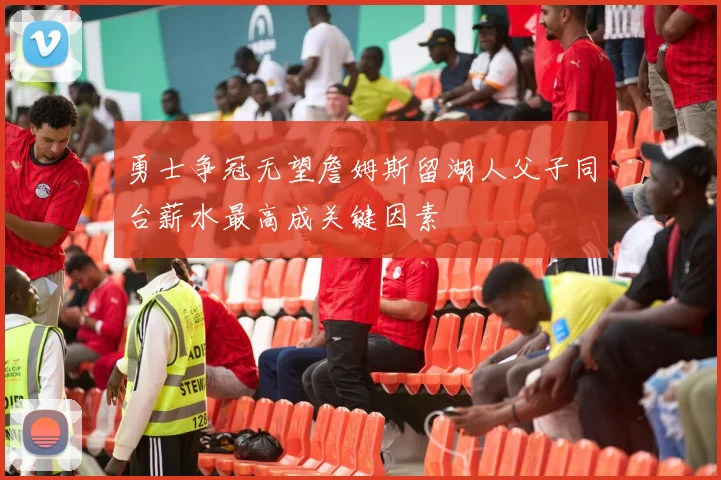 勇士争冠无望詹姆斯留湖人父子同台薪水最高成关键因素